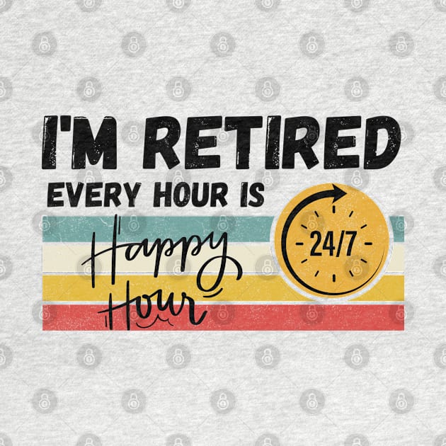 I'm Retired Every Hour Is Happy Hour | 24/7 by Owlora Studios